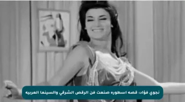 نجوى فؤاد: قصة أسطورة صنعت فن الرقص الشرقي والسينما العربية